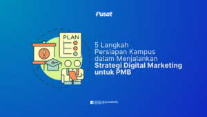 5 Langkah Persiapan Kampus dalam Menjalankan Strategi Digital Marketing untuk PMB