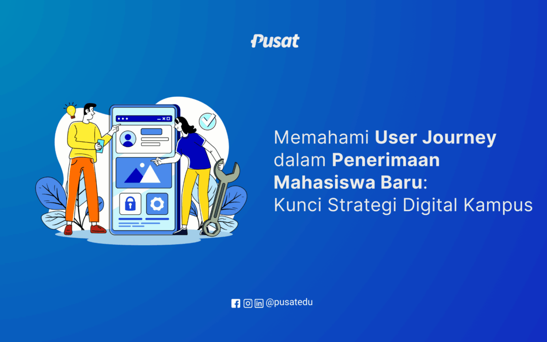 Memahami User Journey dalam Penerimaan Mahasiswa Baru: Kunci Strategi Digital Kampus