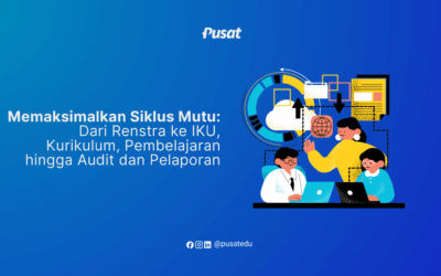 Memaksimalkan Siklus Mutu: Dari Renstra ke IKU, Kurikulum, Pembelajaran hingga Audit dan Pelaporan